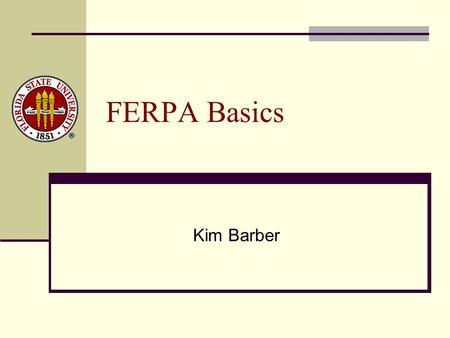 FERPA Basics Kim Barber. FERPA defined FERPA: Federal Educational Rights and Privacy Act of 1974 Law that protects and guards against release of student.