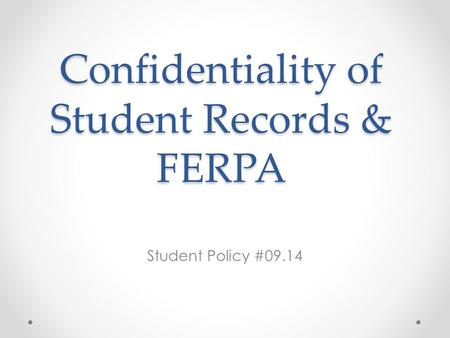 Confidentiality of Student Records & FERPA Student Policy #09.14.