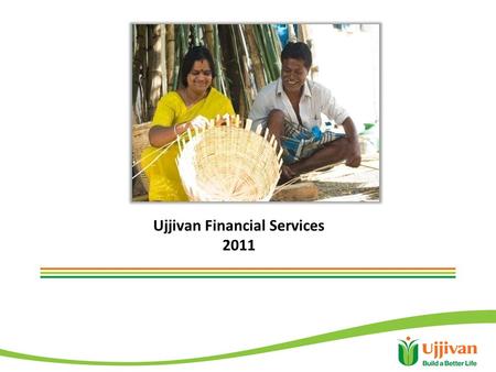 Ujjivan Financial Services 2011. Ujjivan in a snap shot Established in Bangalore in November 2005 Serves 1.1 million customers in 20 states 332 branches.