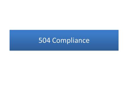 504 Compliance. OVERVIEW What is 504? What is purpose of 504? What students are covered in 504? What is role of 504 in public schools? What is 504? What.