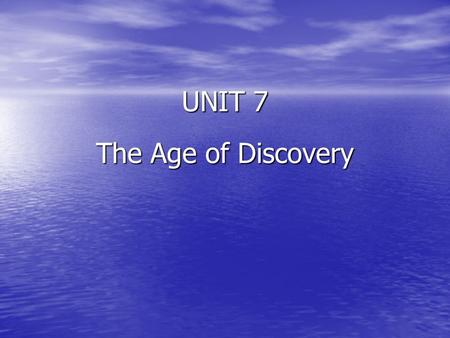 UNIT 7 The Age of Discovery. Why were the discoveries made? 1. They needed new trade routes to the East (1453 the Turks conquered Constantinople) 2. Technical.