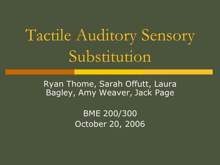 Tactile Auditory Sensory Substitution Ryan Thome, Sarah Offutt, Laura Bagley, Amy Weaver, Jack Page BME 200/300 October 20, 2006.