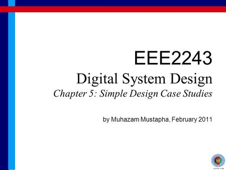 EEE2243 Digital System Design Chapter 5: Simple Design Case Studies by Muhazam Mustapha, February 2011.