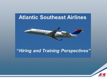 “Hiring and Training Perspectives” Atlantic Southeast Airlines.