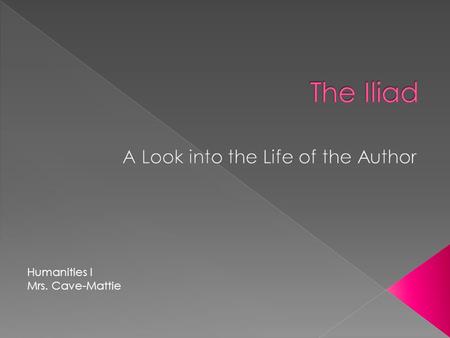 Humanities I Mrs. Cave-Mattie.  The Iliad is considered one of the Western World’s most important pieces of literature and culture.  It focuses on a.