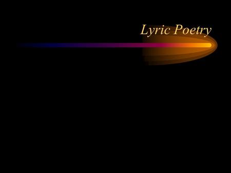 Lyric Poetry. Definition Short poems accompanied by the lyre or other musical instrument Epic poetry differences-subject matter Two main forms –Choral.