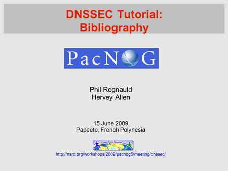 Phil Regnauld Hervey Allen 15 June 2009 Papeete, French Polynesia  DNSSEC Tutorial: Bibliography.