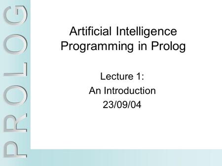 Artificial Intelligence Programming in Prolog Lecture 1: An Introduction 23/09/04.