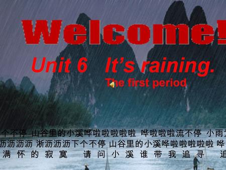 The first period Unit 6 It’s raining. The first period 1. 月里的小雨淅沥沥沥沥沥 淅沥沥沥下 个不停 山谷里的小溪哗啦啦啦啦啦 哗啦啦啦流不停 小雨为谁飘小溪为谁流 带著满怀的 凄清 三月里的小雨淅沥沥沥沥沥 淅沥沥沥下个不停 山谷里的小溪哗啦啦啦啦啦.