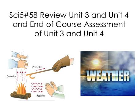 Sci5#58 Review Unit 3 and Unit 4 and End of Course Assessment of Unit 3 and Unit 4.