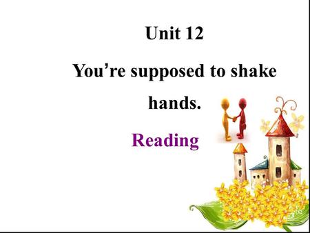 Unit 12 You ’ re supposed to shake hands. Reading.