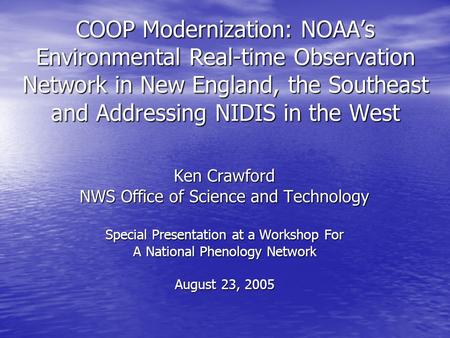 COOP Modernization: NOAA’s Environmental Real-time Observation Network in New England, the Southeast and Addressing NIDIS in the West Ken Crawford NWS.