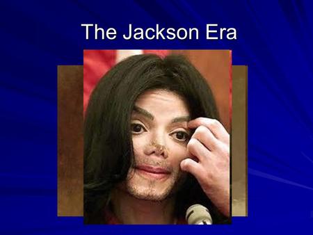 The Jackson Era. F.O.A. (Bellwork) Who is this? What did he do as president?