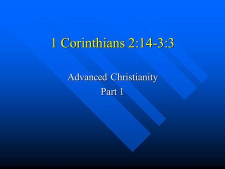 1 Corinthians 2:14-3:3 Advanced Christianity Part 1.