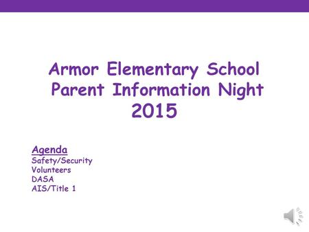 Armor Elementary School Parent Information Night 2015 Agenda Safety/Security Volunteers DASA AIS/Title 1.