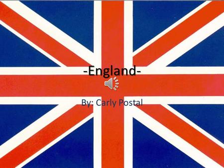 -England- By: Carly Postal * My Mom’s Grandpa grew up in England, and arrived in America with his brothers and parents, so that he and his brothers would.