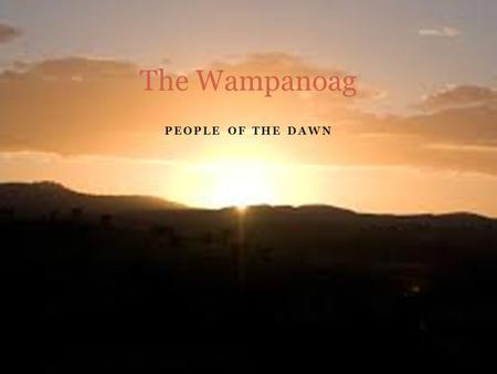 PEOPLE OF THE DAWN The Wampanoag. Basic Facts The Wampanoag lived in Southeastern Massachusetts and Rhode Island. First contact with them was around of.