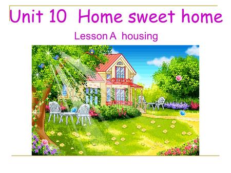 Unit 10 Home sweet home Lesson A housing. What are the rooms in each apartment? a kicthen, a bathroom, a bedroom. In this apartment, there are rooms: