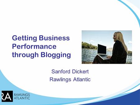 Getting Business Performance through Blogging Sanford Dickert Rawlings Atlantic.