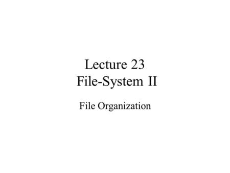 Lecture 23 File-System II File Organization. Criteria for File Organization Rapid access –needed when accessing a single record –not needed for batch.