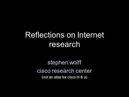 Reflections on Internet research stephen wolff cisco research center (not an alias for cisco m & a)