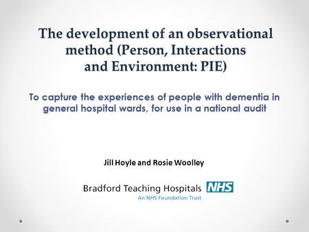 To capture the experiences of people with dementia in general hospital wards, for use in a national audit The development of an observational method (Person,