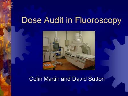 Dose Audit in Fluoroscopy Colin Martin and David Sutton.