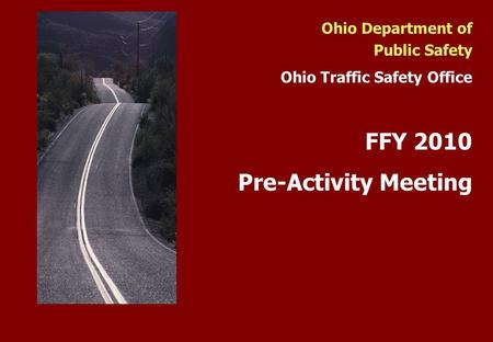 Ohio Department of Public Safety Ohio Traffic Safety Office FFY 2010 Pre-Activity Meeting.