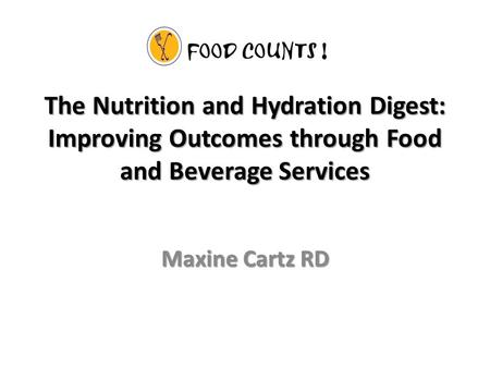 The Nutrition and Hydration Digest: Improving Outcomes through Food and Beverage Services Maxine Cartz RD.