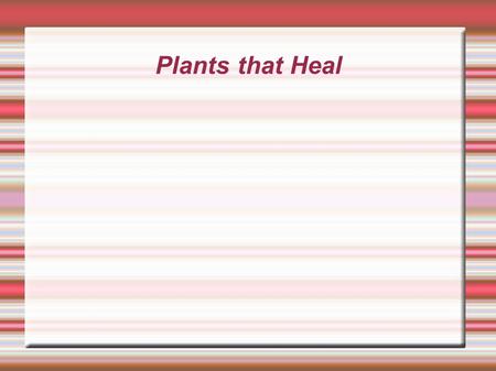 Plants that Heal. What makes plants medicinal or therapeutic?  Primary metabolites: needed for the life of a plant; includes sugars, amino acids, proteins,