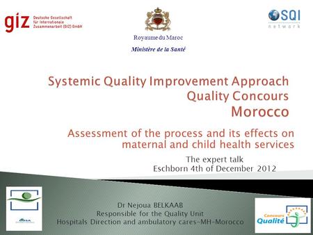 Assessment of the process and its effects on maternal and child health services Dr Nejoua BELKAAB Responsible for the Quality Unit Hospitals Direction.