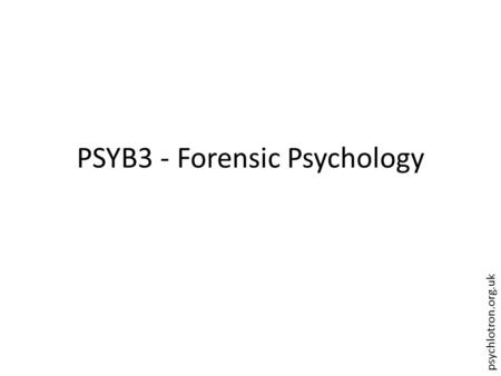 Psychlotron.org.uk PSYB3 - Forensic Psychology. psychlotron.org.uk Forensic psychology Defining & measuring crime Offender profiling Theories of criminal.