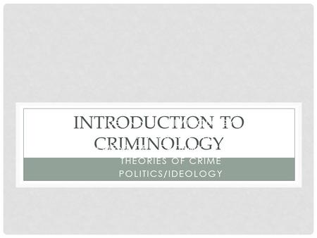 INTRODUCTION TO CRIMINOLOGY DEFINING CRIMINOLOGY THE CRIMINAL LAW DEVELOPMENT OF ACADEMIC CRIMINOLOGY THEORIES OF CRIME POLITICS/IDEOLOGY.