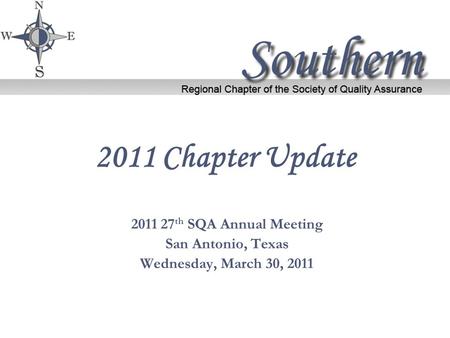 2011 Chapter Update 2011 27 th SQA Annual Meeting San Antonio, Texas Wednesday, March 30, 2011.