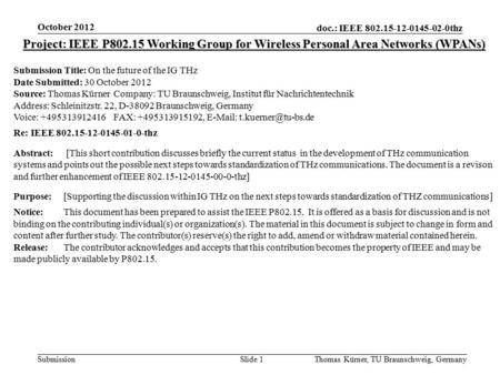 Doc.: IEEE 802.15-12-0145-02-0thz Submission October 2012 Thomas Kürner, TU Braunschweig, Germany Slide 1 Project: IEEE P802.15 Working Group for Wireless.