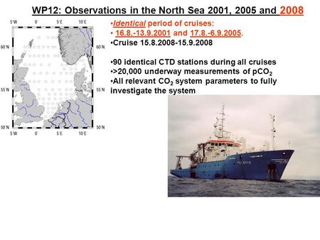 WP12: Observations in the North Sea 2001, 2005 and 2008 Identical period of cruises: 16.8.-13.9.2001 and 17.8.-6.9.2005. Cruise 15.8.2008-15.9.2008 90.