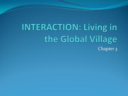 INTERACTION: Living in the Global Village