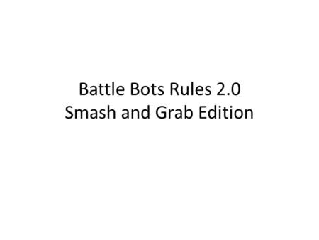 Battle Bots Rules 2.0 Smash and Grab Edition. Battle Arena R1R2 By default robots will start facing each other. However, judges may ask for you to start.