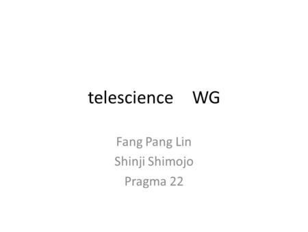 Telescience WG Fang Pang Lin Shinji Shimojo Pragma 22.