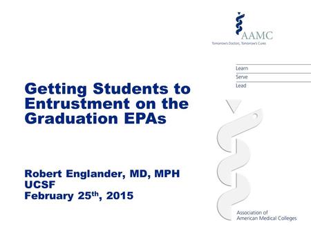 Getting Students to Entrustment on the Graduation EPAs Robert Englander, MD, MPH UCSF February 25 th, 2015.