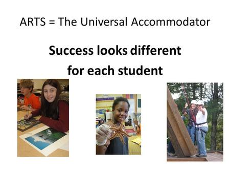 ARTS = The Universal Accommodator Success looks different for each student.