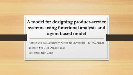 A model for designing product-service systems using functional analysis and agent based model Author: Nicolas Laboratory, Grenoble universities – INPG,