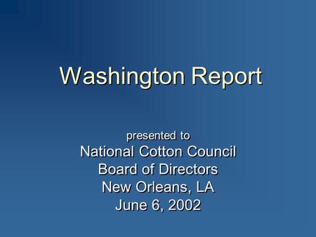 Washington Report presented to National Cotton Council Board of Directors New Orleans, LA June 6, 2002.