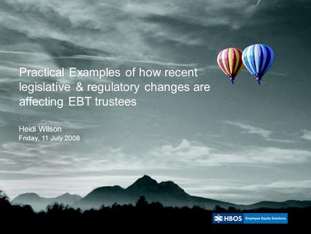 Practical Examples of how recent legislative & regulatory changes are affecting EBT trustees Heidi Wilson Friday, 11 July 2008.