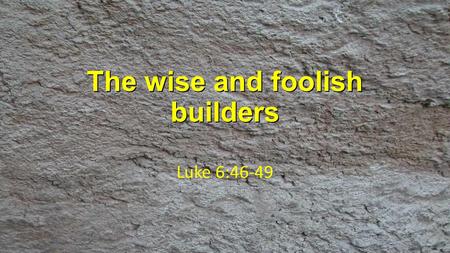 The wise and foolish builders