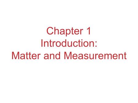 Chapter 1 Introduction: Matter and Measurement. Chemistry: The study of matter and the changes it undergoes.