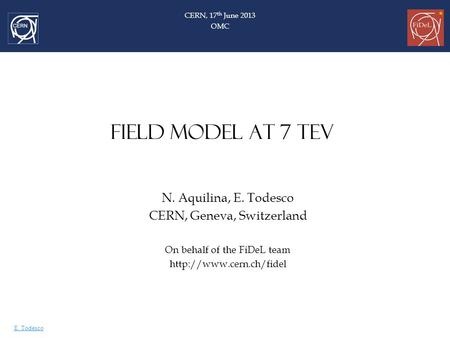 E. Todesco FIELD MODEL AT 7 TEV N. Aquilina, E. Todesco CERN, Geneva, Switzerland On behalf of the FiDeL team  CERN, 17 th June.