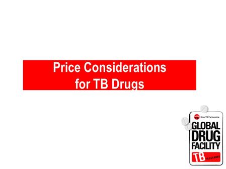 Price Considerations for TB Drugs. Goals of Effective Procurement Selecting appropriate medicines Meeting required quality standards In right quantities.