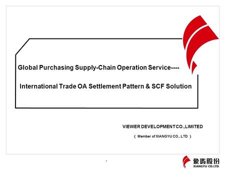 Global Purchasing Supply-Chain Operation Service---- International Trade OA Settlement Pattern & SCF Solution 1 VIEWER DEVELOPMENT CO.,LIMITED （ Member.