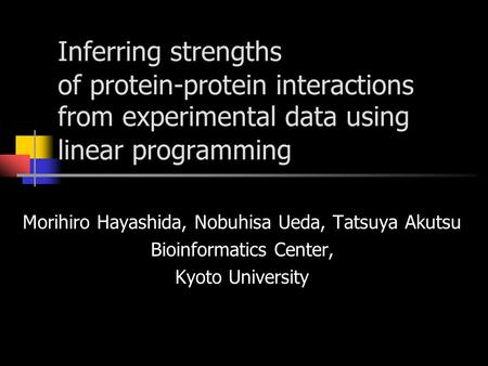 Inferring strengths of protein-protein interactions from experimental data using linear programming Morihiro Hayashida, Nobuhisa Ueda, Tatsuya Akutsu Bioinformatics.